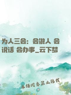 为人三会：会做人 会说话 会办事